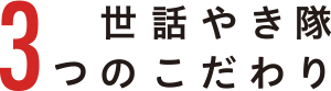 世話やき隊３つのこだわり